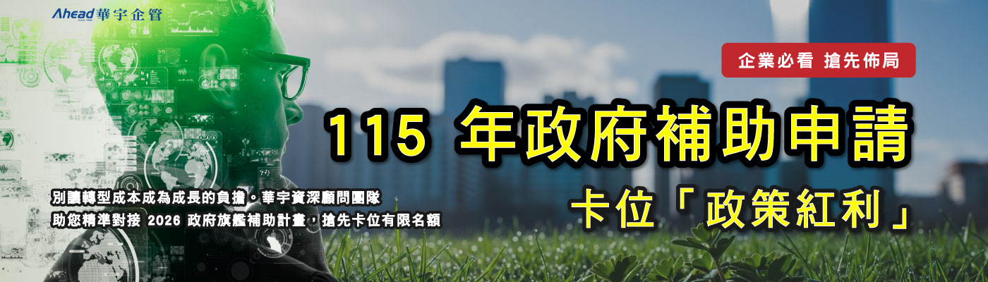 企業必看｜搶先佈局 115 年政府補助申請，卡位「政策紅利」-華宇企管