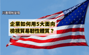 川普關稅變局》企業如何用5大面向檢視貿易韌性體質？